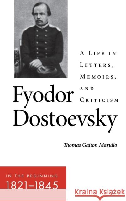 Fyodor Dostoevsky--In the Beginning (1821-1845): A Life in Letters, Memoirs, and Criticism Marullo, Thomas Gaiton 9780875807461 Northern Illinois University Press