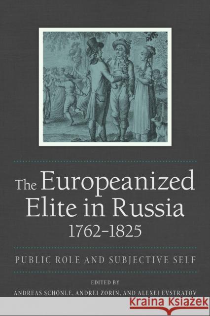 The Europeanized Elite in Russia, 1762-1825 Schönle, Andreas 9780875807478 Northern Illinois University Press