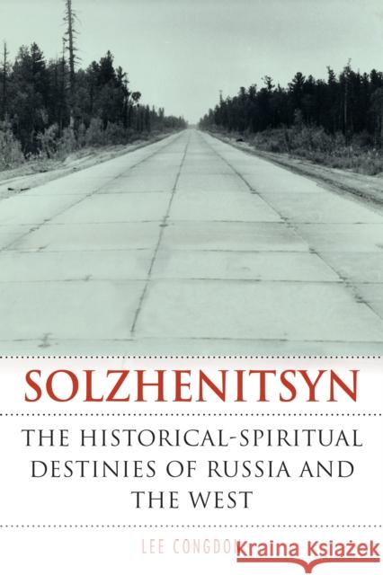 Solzhenitsyn: The Historical-Spiritual Destinies of Russia and the West Lee Congdon 9780875807652 Northern Illinois University Press