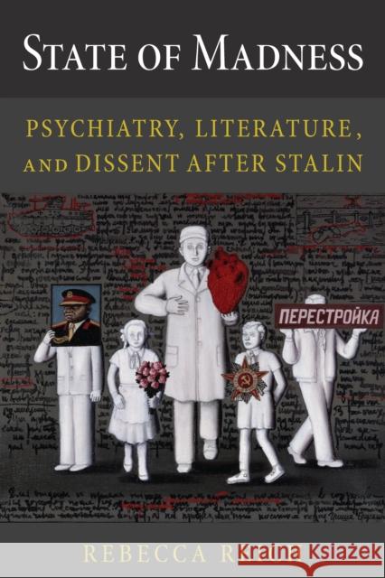 State of Madness: Psychiatry, Literature, and Dissent After Stalin Rebecca Reich 9780875807751