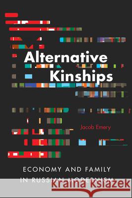 Alternative Kinships: Economy and Family in Russian Modernism Jacob Emery 9780875807805