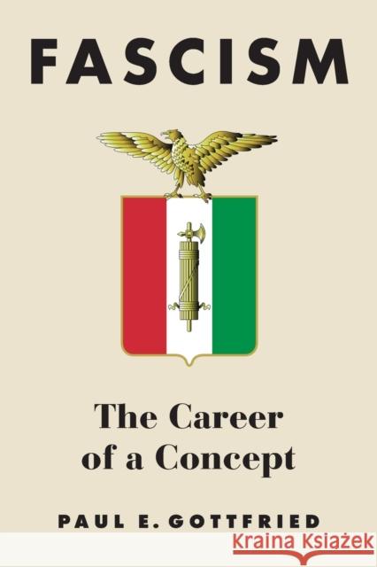 Fascism: The Career of a Concept Paul E. Gottfried 9780875807829 Northern Illinois University Press