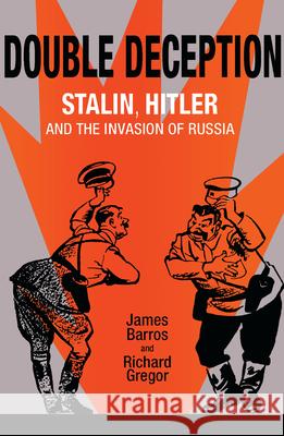 Double Deception: Stalin, Hitler, and the Invasion of Russia James Barros Richard Gregor 9780875809885