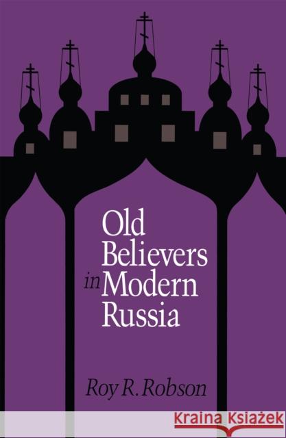 Old Believers in Modern Russia Roy R. Robson 9780875809984 Northern Illinois University Press
