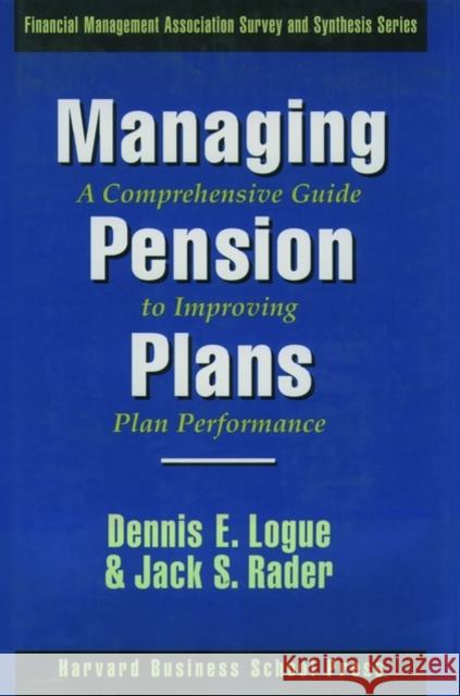 Managing Pension Plans: A Comprehensive Guide to Improving Plan Performance Logue, Dennis E. 9780875847917
