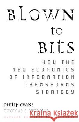 Blown to Bits: How the New Economics of Information Transforms Strategy Philip Evans Thomas S. Wurster 9780875848778