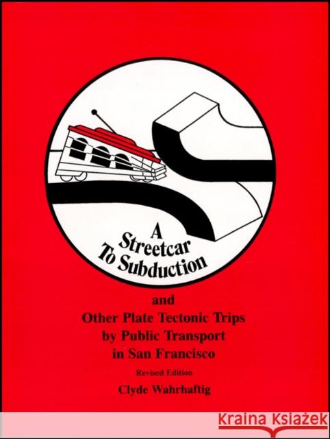 A Streetcar to Subduction and Other Plate Tectonic Trips by Public Transport in San Francisco Clyde Wahrhaftig 9780875902340