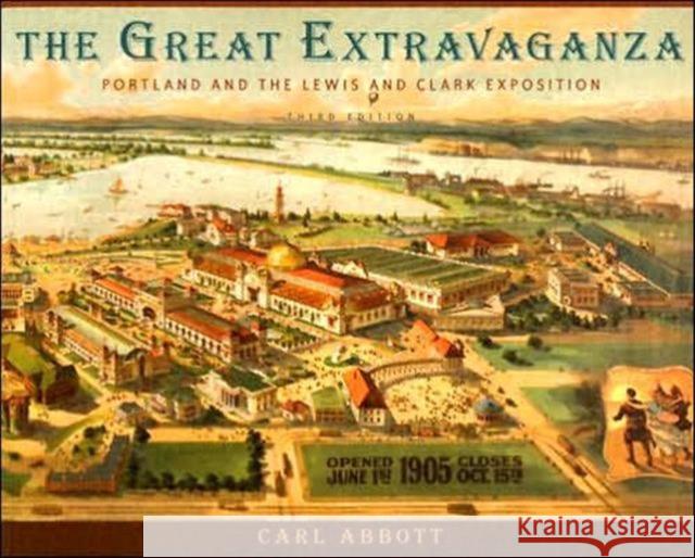 The Great Extravaganza: Portland and the Lewis and Clark Exposition Abbott, Carl 9780875952857 Oregon Historical Society Press