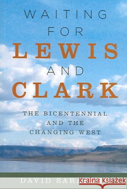 Waiting for Lewis and Clark: The Bicentennial and the Changing West David Sarasohn 9780875952956