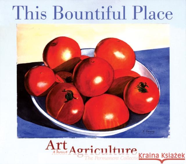 This Bountiful Place: Art about Agriculture: The Permanent Collection Shelley Curtis 9780875953038 Oregon Historical Society Press