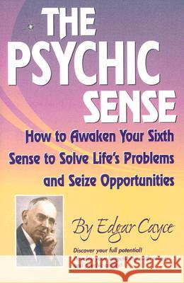 The Psychic Sense: How to Awaken Your Sixth Sense to Solve Life's Problems and Seize Opportunities Edgar Cayce 9780876045237 A. R. E. Press