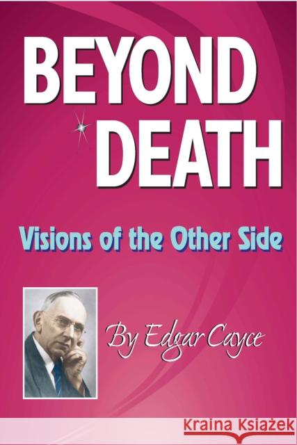 Beyond Death: Visions of the Other Side Cayce, Edgar 9780876045299 A. R. E. Press