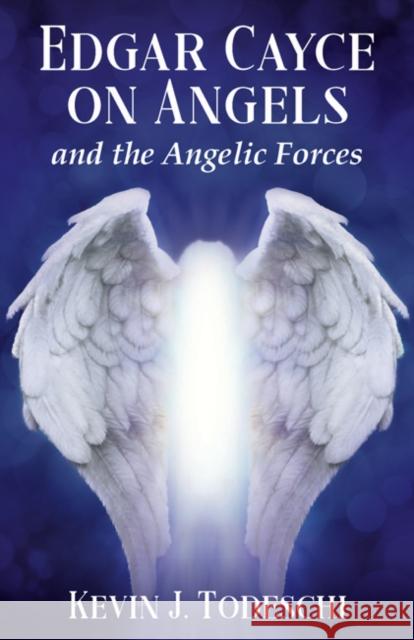 Edgar Cayce on Angels and the Angelic Forces Kevin J. Todeschi 9780876049730 A. R. E. Press
