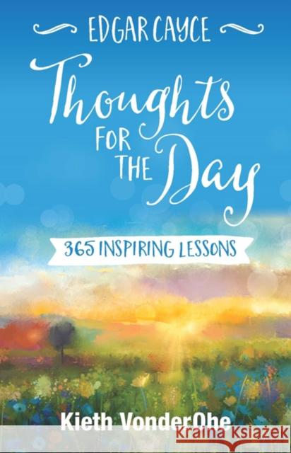 Edgar Cayce Thoughts for the Day: 365 Inspiring Lessons Kieth Vonderohe 9780876049778