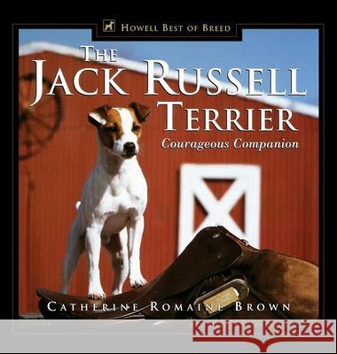 The Jack Russell Terrier: Courageous Companion Catherine Romaine Brown Terri Batzer 9780876051955 Howell Books