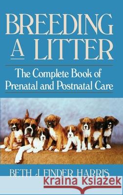 Breeding a Litter: The Complete Book of Prenatal and Postnatal Care Beth J. Harris Beth J. Finder-Harris 9780876054147 Howell Books