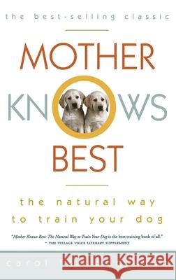 Mother Knows Best: The Natural Way to Train Your Dog Carol Lea Benjamin Stephen Lennard Stephen Lennard 9780876056660 Howell Books