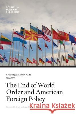 The End of World Order and American Foreign Policy Robert D. Blackwill Thomas Wright 9780876090985 Council on Foreign Relations Press