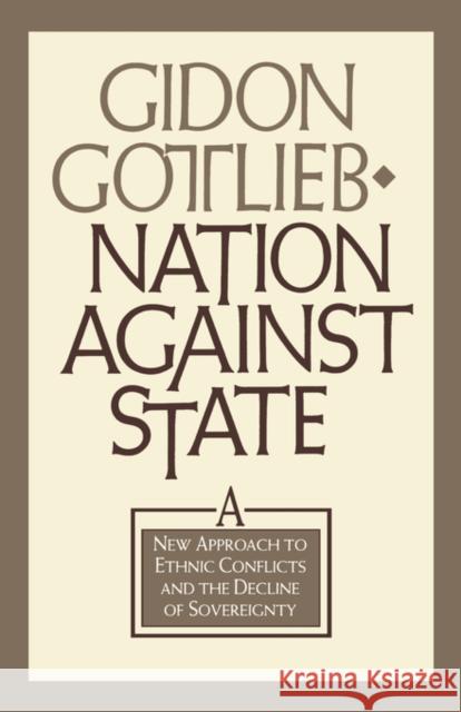 Nation Against State: New Approach to Ethnic Conflicts and the Decline of Sovereignty Gidon Gottleib 9780876091562