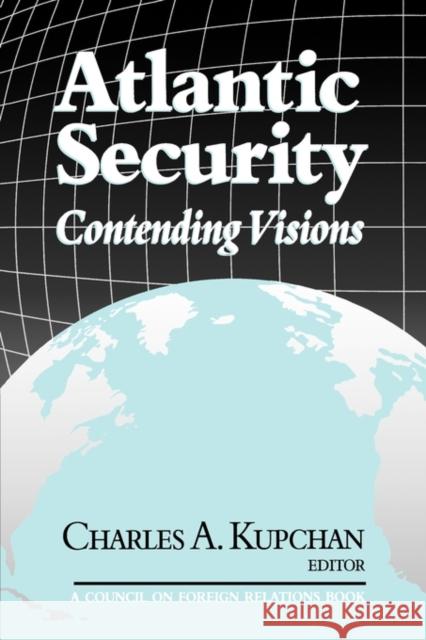 Atlantic Security: Contending Visions Charles A. Kupchan 9780876092354 Brookings Institution