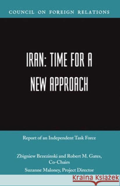 Iran: Time for a New Approach Gates, Robert M. 9780876093450 Council on Foreign Relations Press