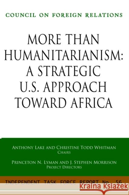 More Than Humanitarianism: A Strategic Approach Toward Africa: Independent Task Force Report Whitman, Christine Todd 9780876093535