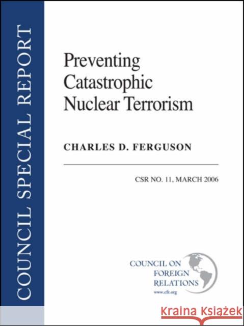 Preventing Catastrophic Nuclear Terrorism Charles D. Ferguson 9780876093559 Council on Foreign Relations Press