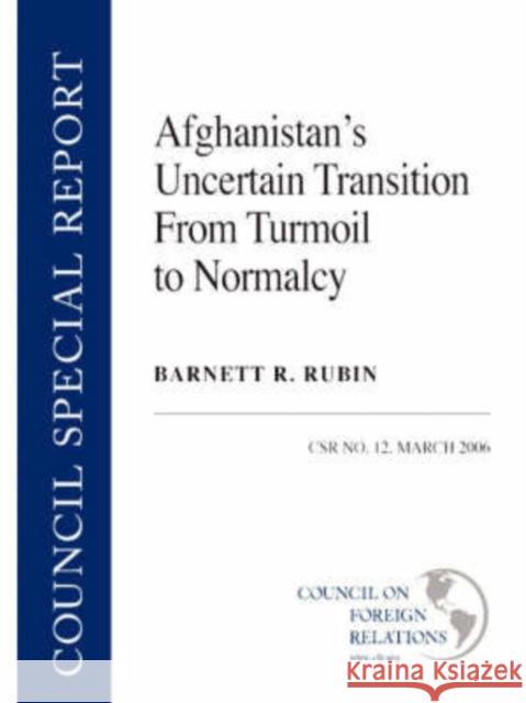 Afghanistan's Uncertain Transition from Turmoil to Normalcy Barnett R Rubin 9780876093566