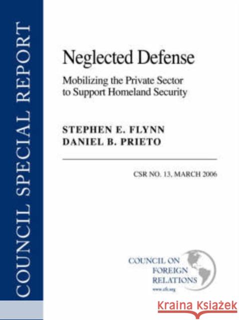Neglected Defense: Mobilizing the Private Sector to Support Homeland Security Flynn, Stephen E. 9780876093580