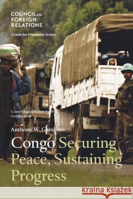 Congo: Securing Peace, Sustaining Progress Gambino, Anthony W. 9780876094259 Council on Foreign Relations Press