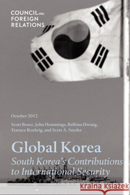 Global Korea: South Korea's Contributions to International Security Snyder, Scott 9780876095423 Council on Foreign Relations Press