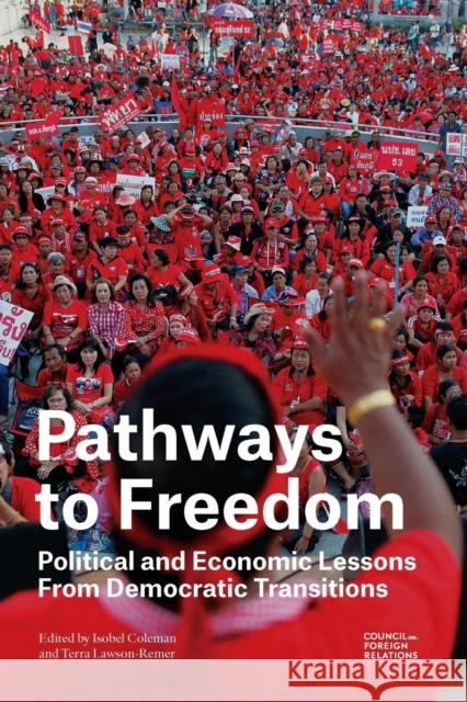 Pathways to Freedom: Political and Economic Lessons from Democratic Transitions Coleman, Isobel 9780876095669 Council on Foreign Relations Press