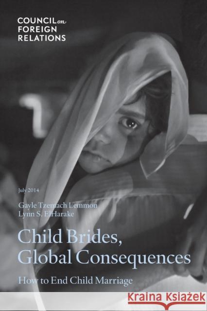 Child Brides, Global Consequences: How to End Child Marriage Gayle Tzemach Lemmon Lynn S Elharake  9780876095911