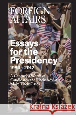 Essays for the Presidency: 1984 - 2012 Gideon Rose 9780876096505 Council on Foreign Relations