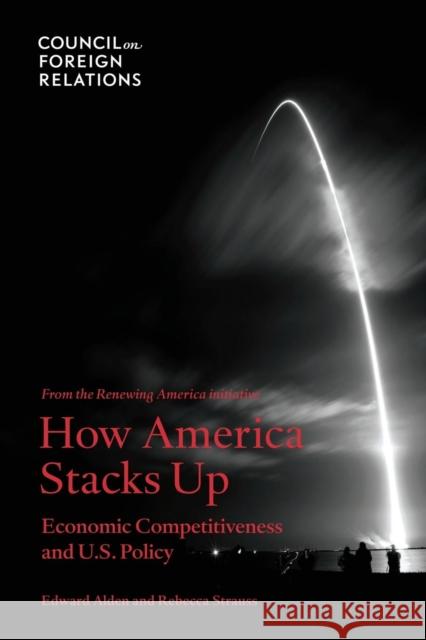 How America Stacks Up: Economic Competitiveness and U.S. Policy Edward Alden, Rebecca Strauss 9780876096611