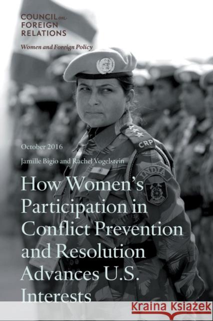 How Women's Participation in Conflict Prevention and Resolution Advances U.S. Interests Bigio Jamille Vogelstein Rachel 9780876096888