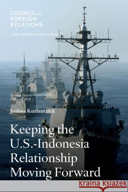 Keeping the U.S.-Indonesia Relationship Moving Forward Joshua Kurlantzick   9780876097397 Council on Foreign Relations Press