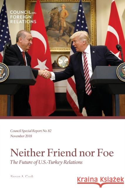 Neither Friend Nor Foe: The Future of U.S.-Turkey Relations Steven a. Cook 9780876097571