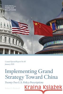 Implementing Grand Strategy Toward China: Twenty-Two U.S. Policy Prescriptions Robert D. Blackwill 9780876097861