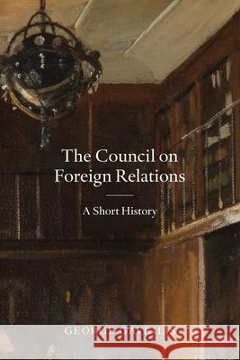 The Council on Foreign Relations: A Short History George Gavrilis 9780876099001 Council on Foreign Relations Press