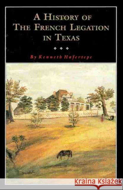 A History of the French Legation Hafertepe, Kenneth 9780876110874 Texas State Historical Association