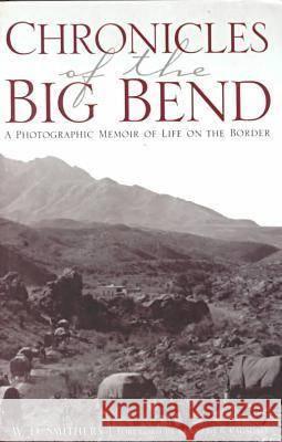 Chronicles of the Big Bend: A Photographic Memoir of Life on the Border W. D. Smithers Kenneth B. Ragsdale 9780876111758