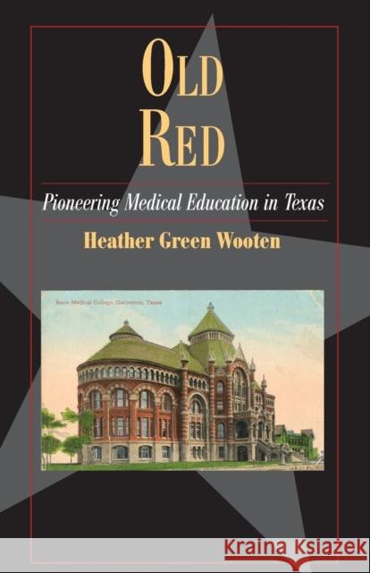 Old Red: Pioneering Medical Education in Texas Wooten, Heather Graham 9780876112540 Texas State Historical Association