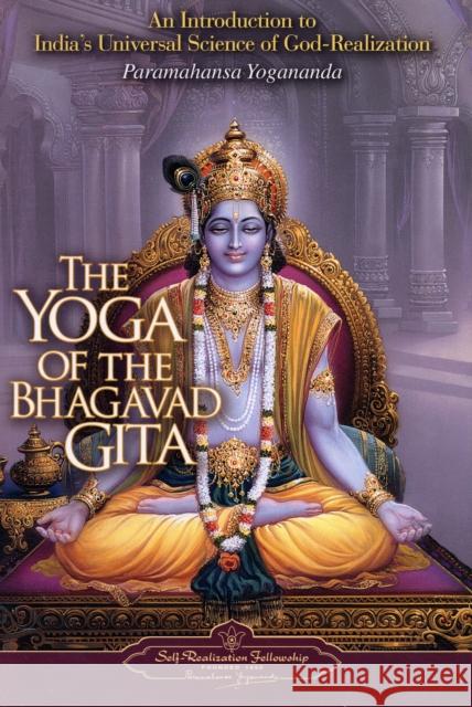 The Yoga of the Bhagavad Gita: An Introduction to India's Universal Science of God-Realization Yogananda, Paramahansa 9780876120330 Self-Realization Fellowship Publishers