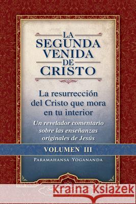 La Segunda Venida de Cristo, Volumen III: La Resurrecion del Cristo Que Mora En Tu Interior = the Second Coming of Christ, Vol.III Paramahansa Yogananda 9780876121375 Self-Realization Fellowship Publishers