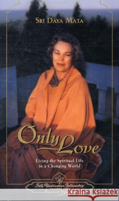 Only Love: Living the Spiritual Life in a Changing World Sri Daya Mata Daya Mata 9780876122150 Self-Realization Fellowship Publishers