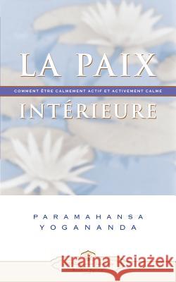 La Paix Interieure: Comment Tre Calmement Actif Et Activement Calme Yogananda, Paramahansa 9780876122679 Self Realization Fellowship