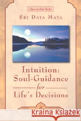 Intuition: Soul-Guidance for Life's Decisions Sri Daya Mata 9780876124659 Self-Realization Fellowship Publishers