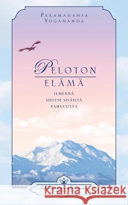 Peloton elämä: ilmennä sielusi sisäistä vahvuutta -: Living Fearlessly (Finnish) Yogananda, Paramahansa 9780876124680