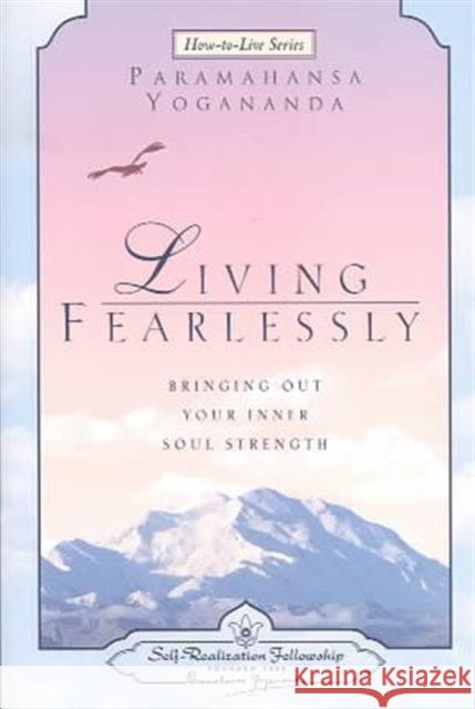 Living Fearlessly: Bringing Out Your Inner Soul Strength Yogananda, Paramahansa 9780876124697 Self-Realization Fellowship Publishers